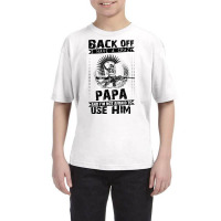 Back Off I Have A Crazy Papa And I Am Not Afraid To Use Him Youth Tee | Artistshot