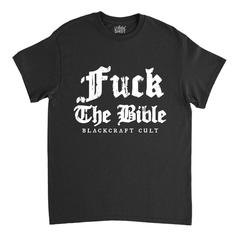 Fuck The Bible Blackcraft Cult Classic T-shirt by laughingtuy | Artistshot