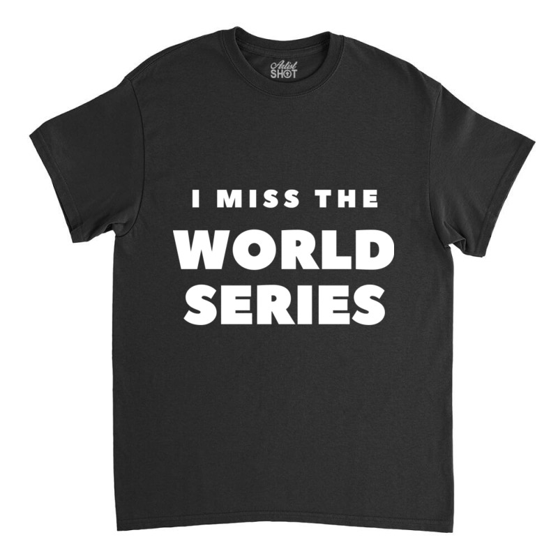 I Miss The World Series Classic T-shirt | Artistshot