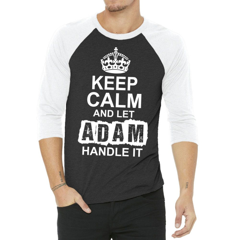 Keep Calm And Let Adam Handle It 3/4 Sleeve Shirt by tshiart | Artistshot