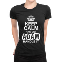 Keep Calm And Let Adam Handle It Ladies Fitted T-shirt | Artistshot