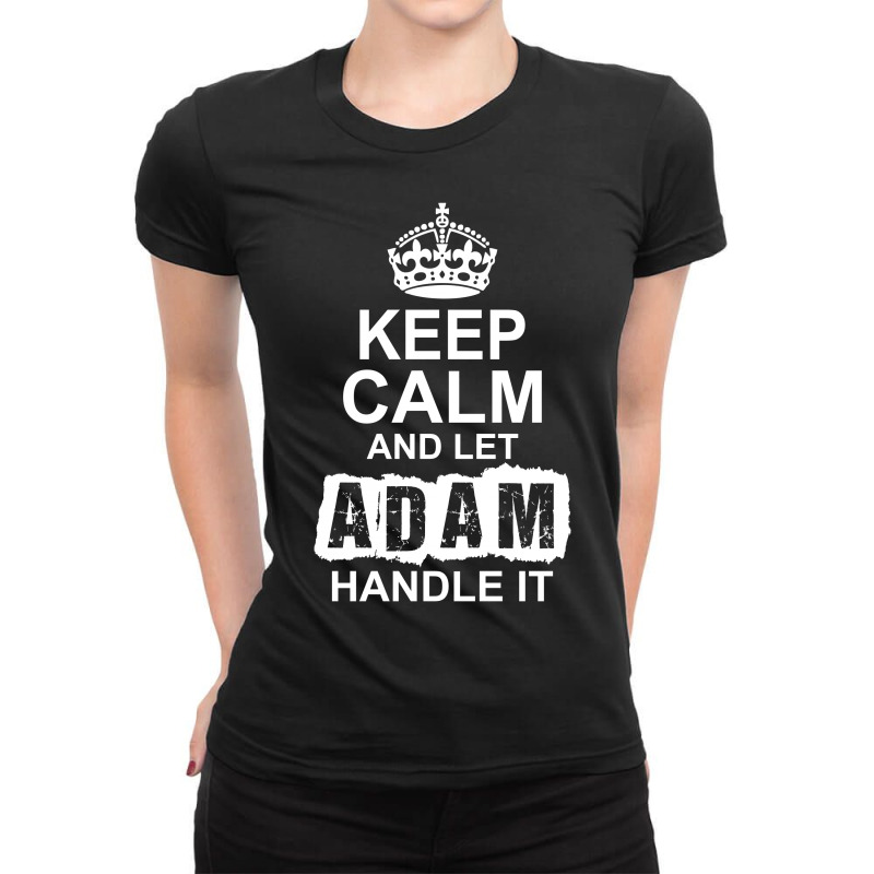 Keep Calm And Let Adam Handle It Ladies Fitted T-Shirt by tshiart | Artistshot