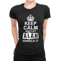 Keep Calm And Let Alan Handle It Ladies Fitted T-shirt | Artistshot