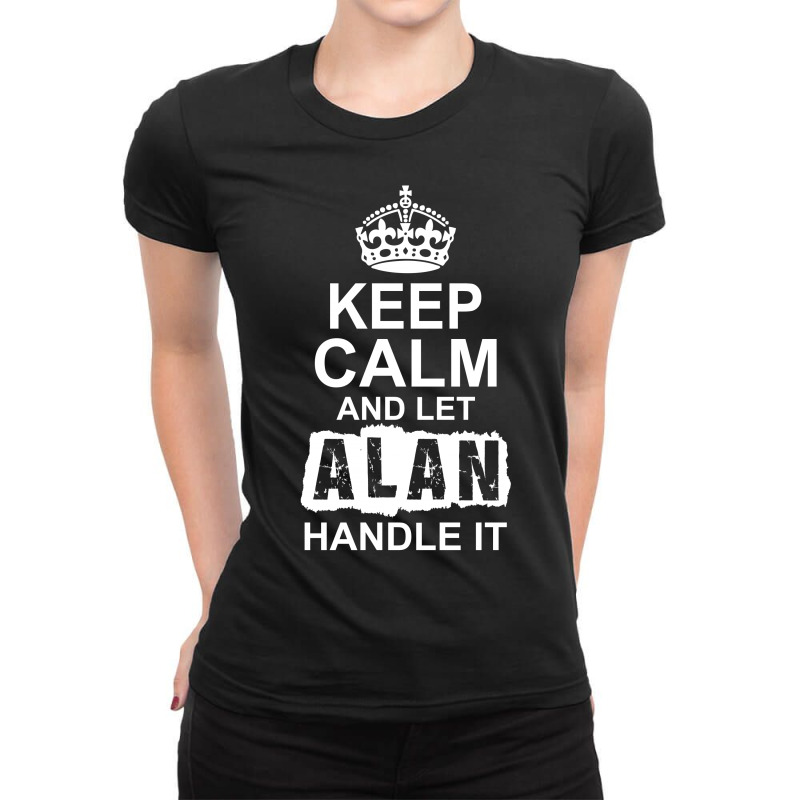 Keep Calm And Let Alan Handle It Ladies Fitted T-Shirt by tshiart | Artistshot