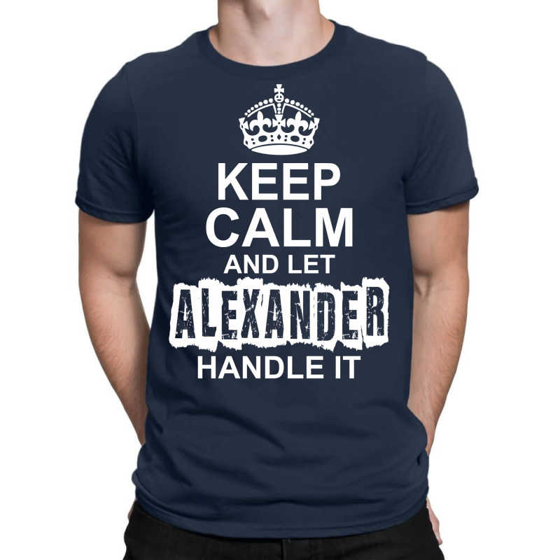 Keep Calm And Let Alexander Handle It T-shirt | Artistshot