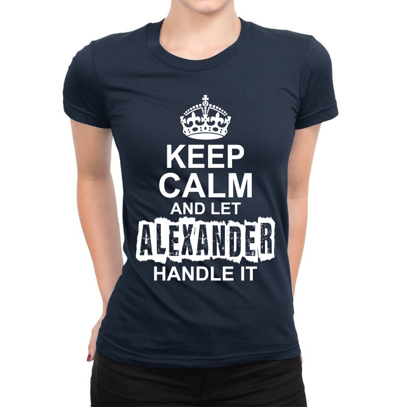 Keep Calm And Let Alexander Handle It Ladies Fitted T-Shirt by tshiart | Artistshot