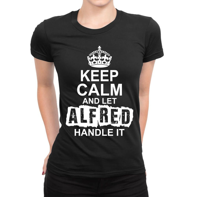 Keep Calm And Let Alfred Handle It Ladies Fitted T-Shirt by tshiart | Artistshot