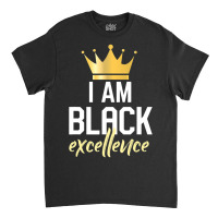 I Am Black Excellence Classic T-shirt | Artistshot