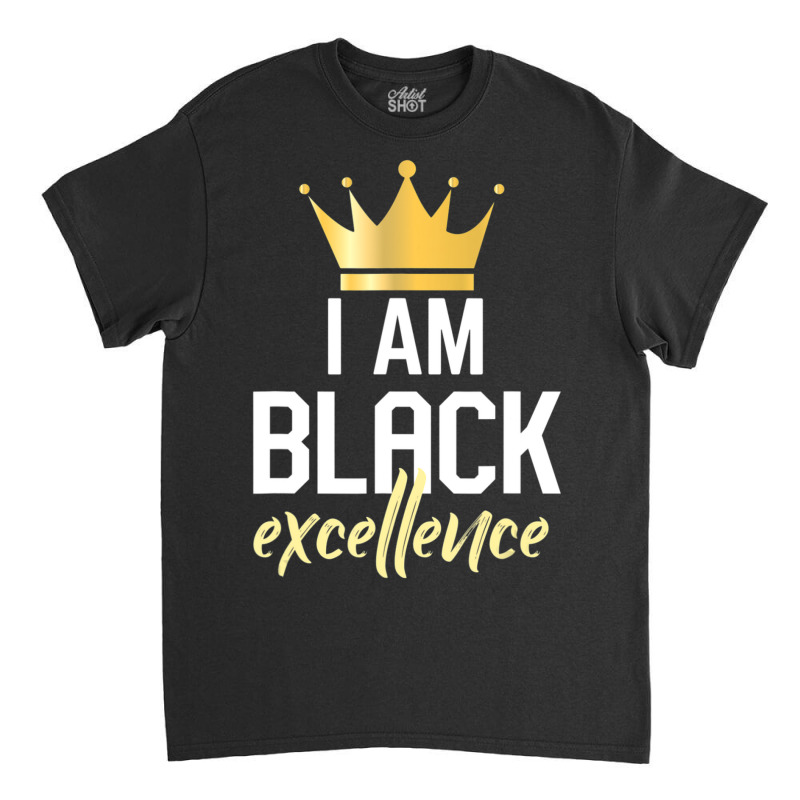 I Am Black Excellence Classic T-shirt by laughingtuy | Artistshot