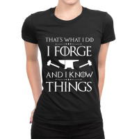 I Forge And I Know Things Blacksmith Forging Ladies Fitted T-shirt | Artistshot