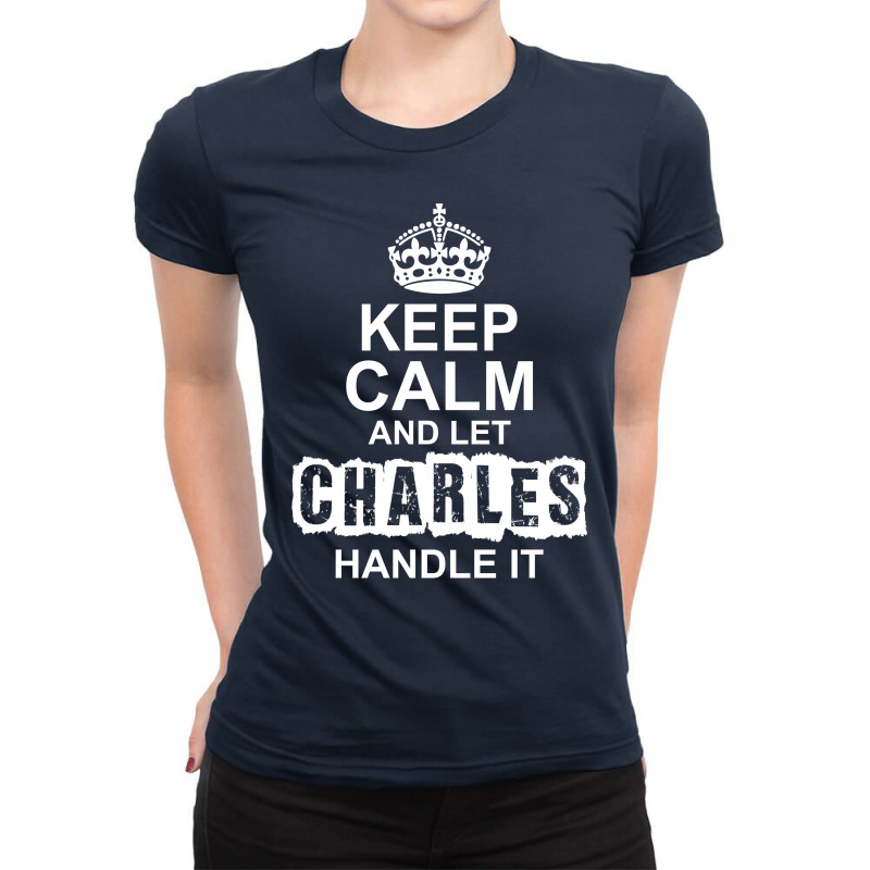 Keep Calm And Let Charles Handle It Ladies Fitted T-Shirt by tshiart | Artistshot