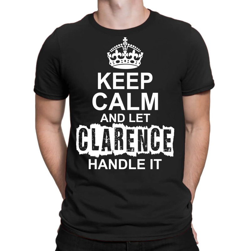 Keep Calm And Let Clarence Handle It T-shirt | Artistshot