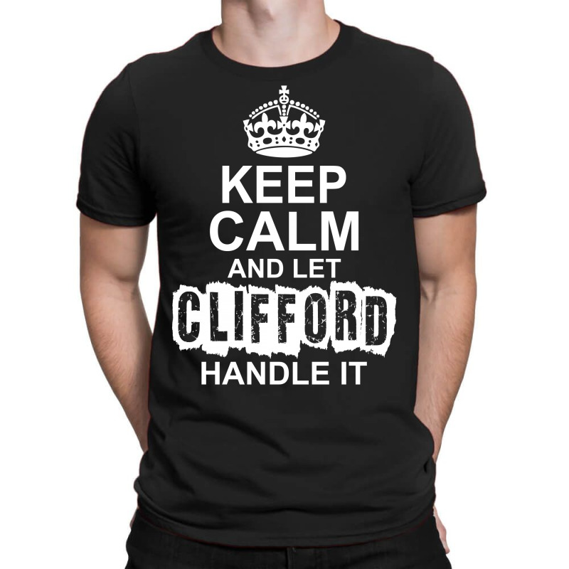 Keep Calm And Let Clifford Handle It T-shirt | Artistshot