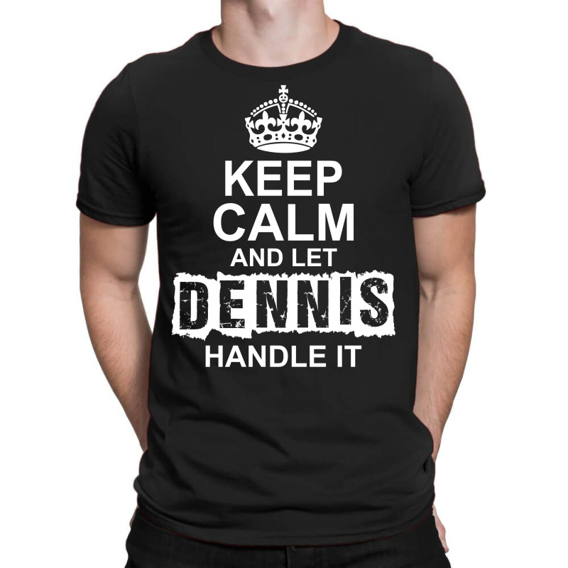 Keep Calm And Let Dennis Handle It T-shirt | Artistshot