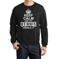 Keep Calm And Let Dennis Handle It Crewneck Sweatshirt | Artistshot