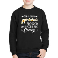 God Is Great Elephants Are Good And People Are Crazy Youth Sweatshirt | Artistshot