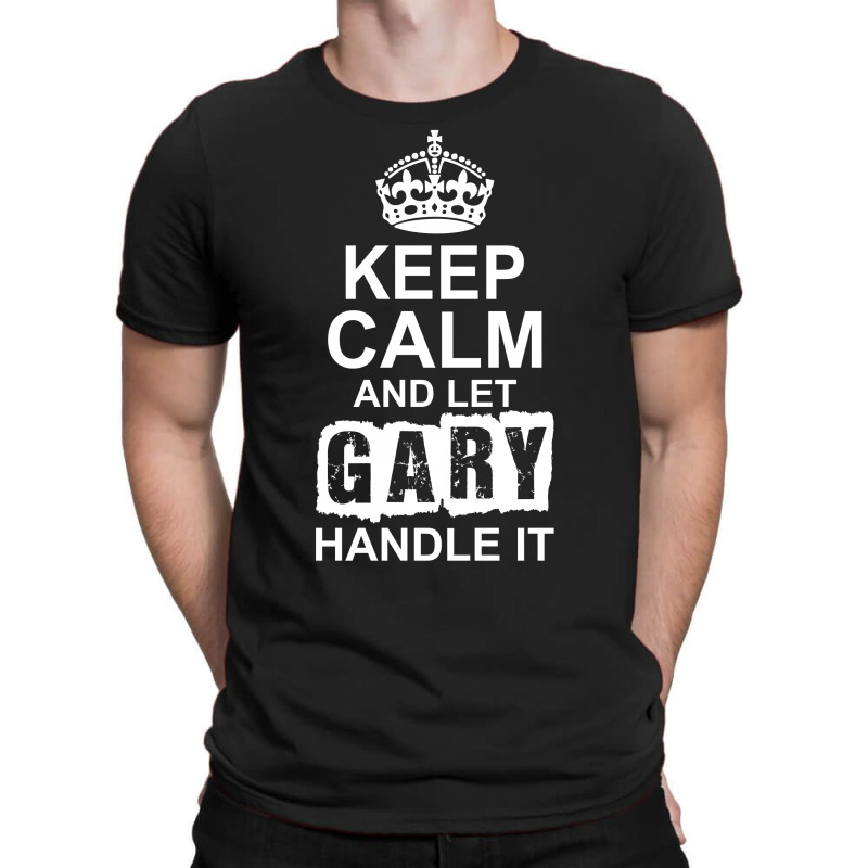 Keep Calm And Let Gary Handle It T-shirt | Artistshot
