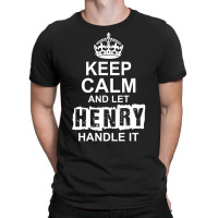 Keep Calm And Let Henry Handle It T-shirt | Artistshot
