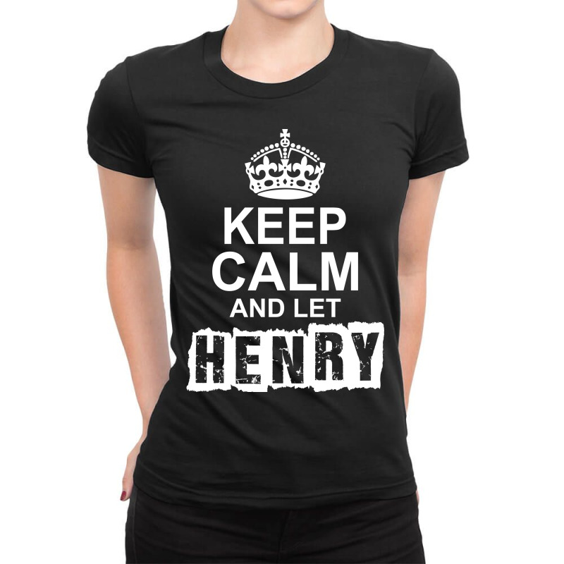 Keep Calm And Let Henry Handle It Ladies Fitted T-Shirt by tshiart | Artistshot