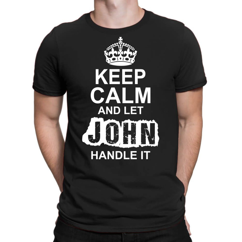 Keep Calm And Let John Handle It T-shirt | Artistshot