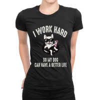 I Work Hard So My Dog Can Have A Better Life Dog Lover Ladies Fitted T-shirt | Artistshot