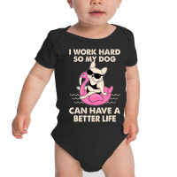 I Work Hard So My Dog Can Have A Better Life Baby Bodysuit | Artistshot