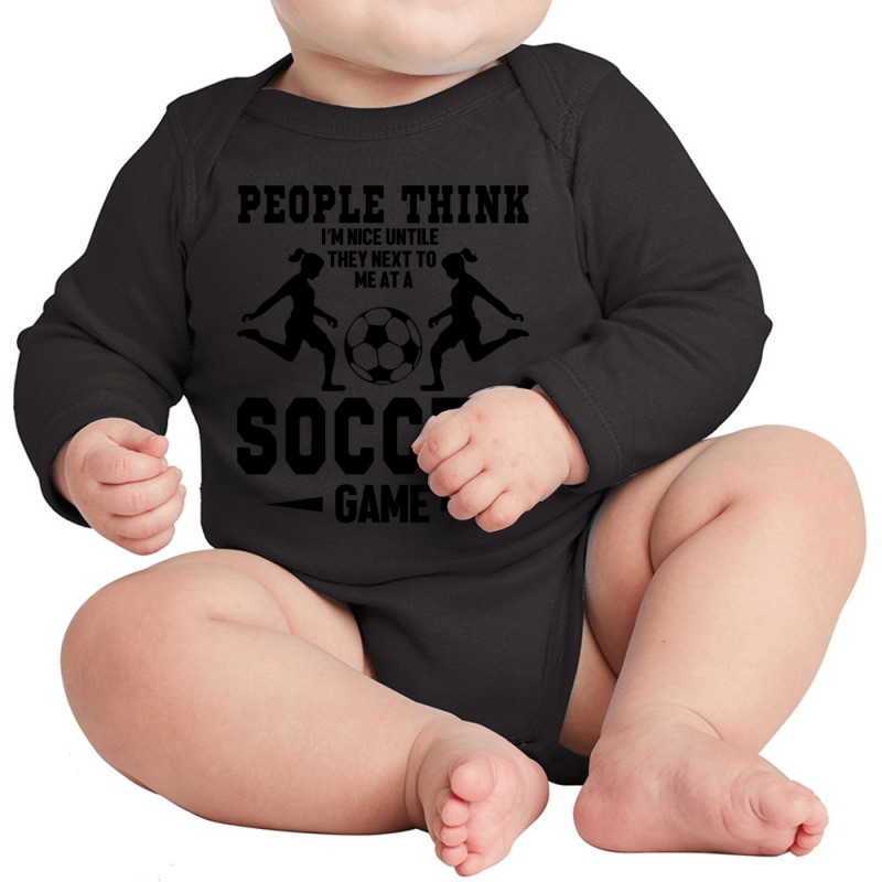 People Think I'm Nice Untile They Next To Me At A Soccer Game Long Sleeve Baby Bodysuit by Kuwannin528 | Artistshot