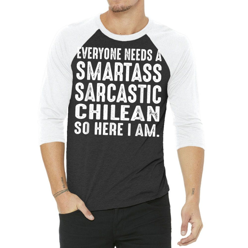 Funny Everyone Needs A Smartass Sarcastic Chilean T Shirt 3/4 Sleeve Shirt | Artistshot