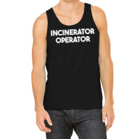 Incinerator Operator T Shirt Tank Top | Artistshot