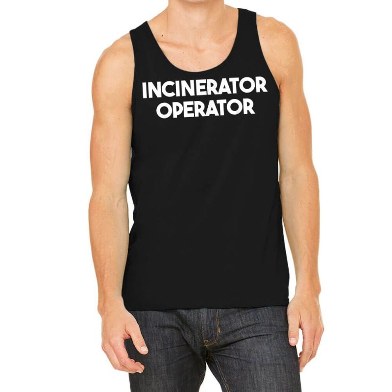 Incinerator Operator T Shirt Tank Top | Artistshot