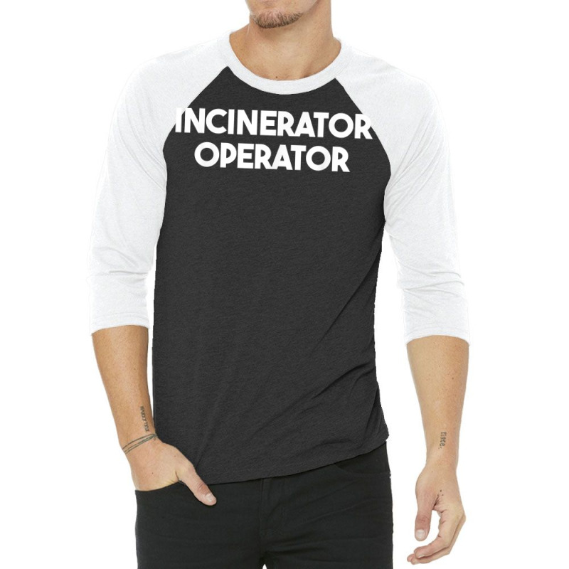 Incinerator Operator T Shirt 3/4 Sleeve Shirt | Artistshot