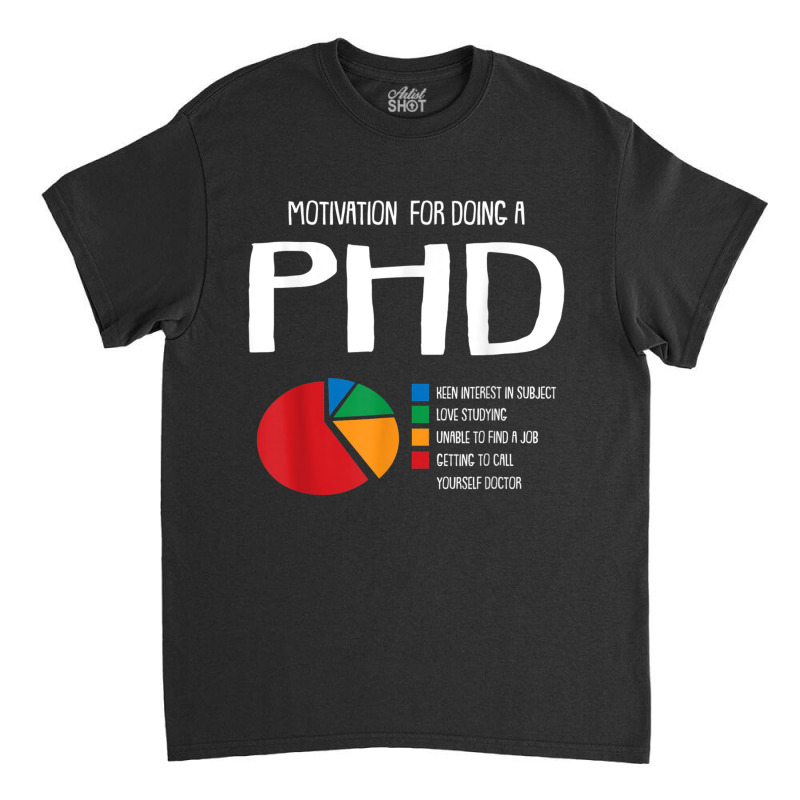 Motivation Phd Funny Ph.d Chart Grad Candidate Student Gift T Shirt Classic T-shirt | Artistshot