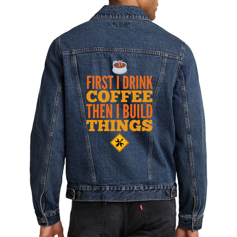 First I Drink Coffee Then I Build Things Men Denim Jacket | Artistshot