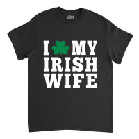 I Love My Irish Wife Friendship Couple Married Classic T-shirt | Artistshot