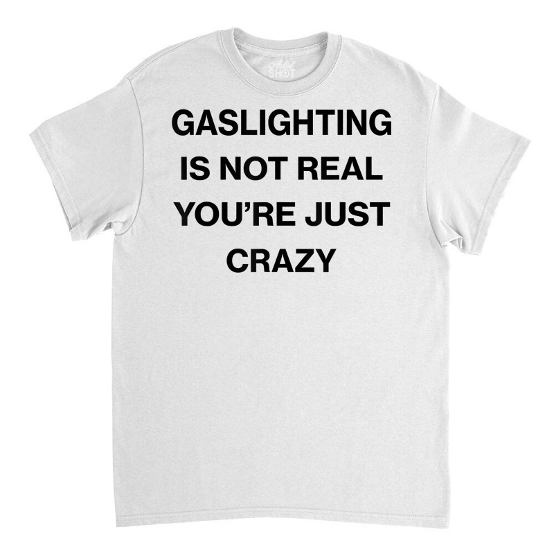 Gaslighting Is Not Real Shirt T Shirt Classic T-shirt | Artistshot