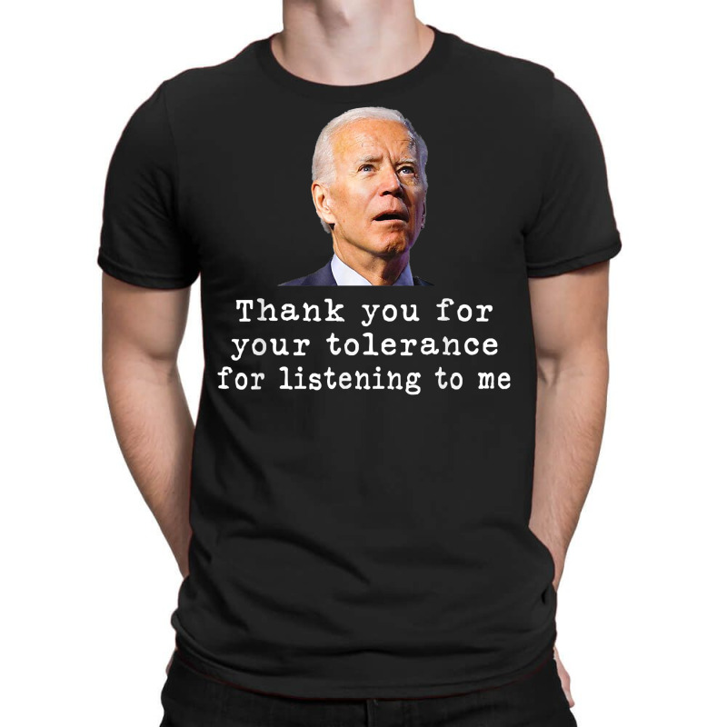 Thank You For Your Tolerance, For Listening To Me Biden T Shirt T-shirt | Artistshot