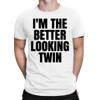 I'm The Better Looking Twin T-shirt | Artistshot