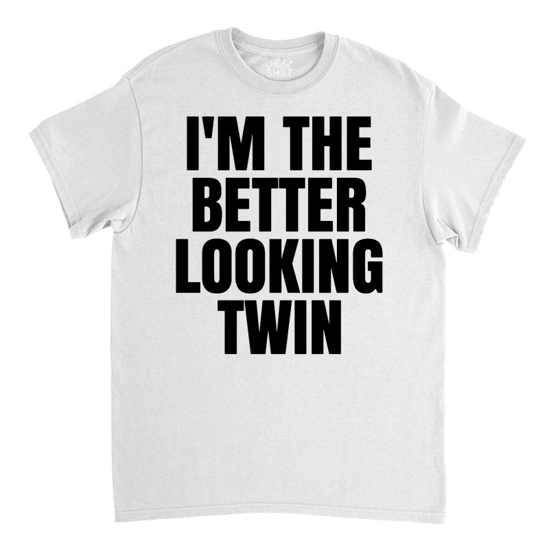 I'm The Better Looking Twin Classic T-shirt | Artistshot