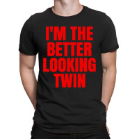 I'm The Better Looking Twin T-shirt | Artistshot