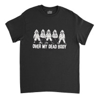 Over My Dead Body Classic T-shirt | Artistshot