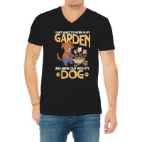 I Just Want To Work In My Garden And Hang Out With My Dog T Copy V-neck Tee | Artistshot