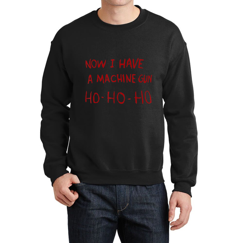 Now I Have A Machine Gun Ho Ho Ho Crewneck Sweatshirt | Artistshot