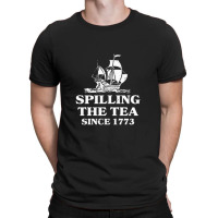 Spilling Tea Since 1773 T-shirt | Artistshot