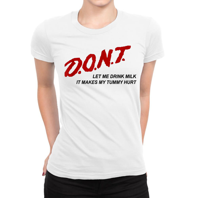 D.o.n.t.   Don't Let Me Drink Milk It Makes My Tummy Hurt T Shirt Ladies Fitted T-Shirt by goveteman | Artistshot