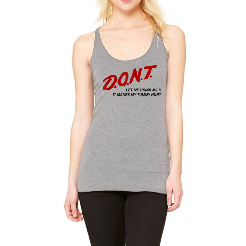 D.o.n.t.   Don't Let Me Drink Milk It Makes My Tummy Hurt T Shirt Racerback Tank by goveteman | Artistshot