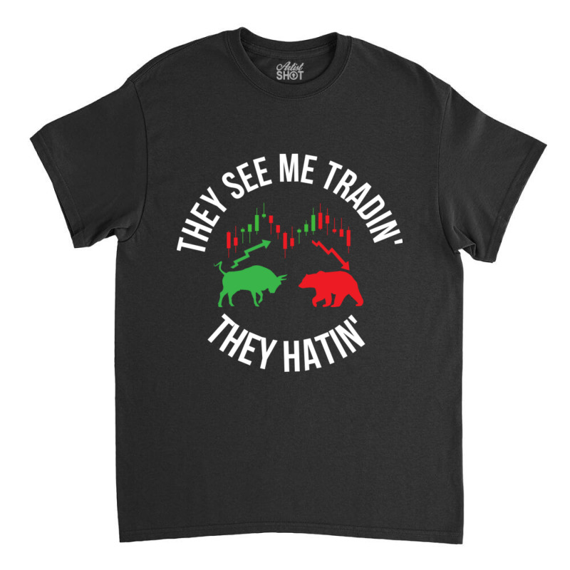 They See Me Trading They Hating Classic T-shirt | Artistshot