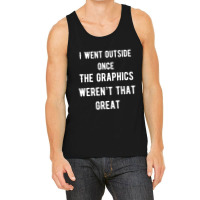 I Went Outside Once The Graphics Weren't That Great Tank Top | Artistshot