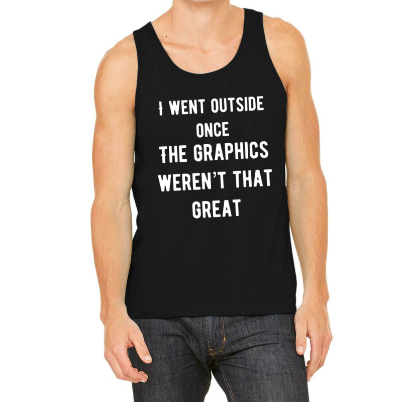 I Went Outside Once The Graphics Weren't That Great Tank Top by cm-arts | Artistshot