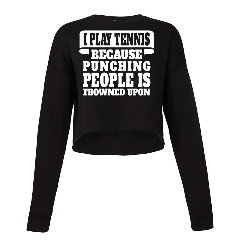 I Play Tennis Punching People Is Frowned Upon Cropped Sweater | Artistshot