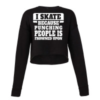 I Skate Because Punching People Is Frowned Upon Cropped Sweater | Artistshot